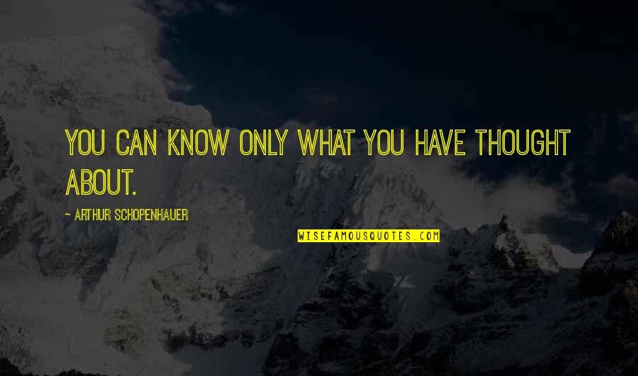 Irmeli Saarsalu Quotes By Arthur Schopenhauer: You can know only what you have thought