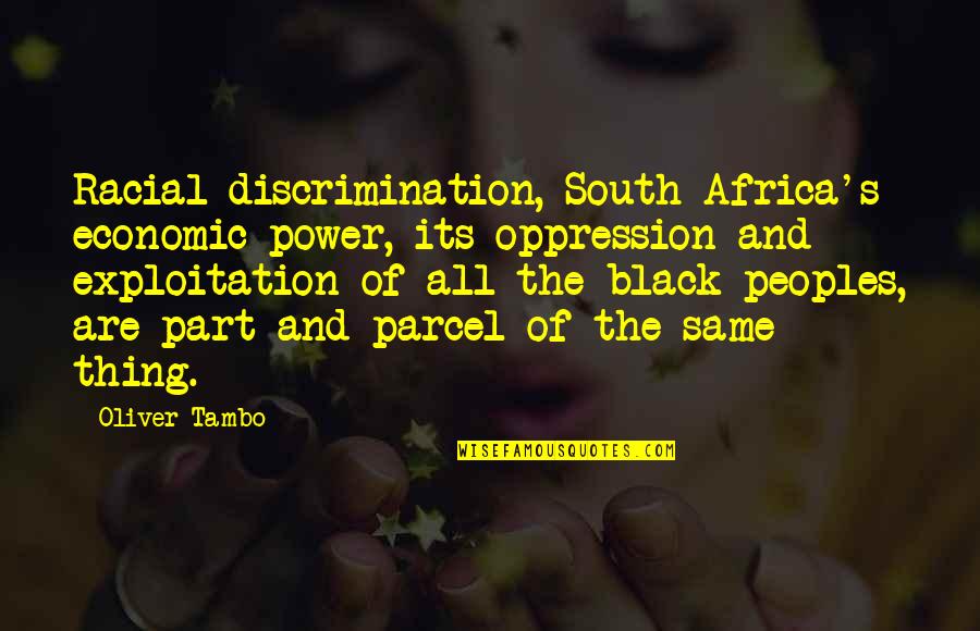 Irmeli Saarsalu Quotes By Oliver Tambo: Racial discrimination, South Africa's economic power, its oppression
