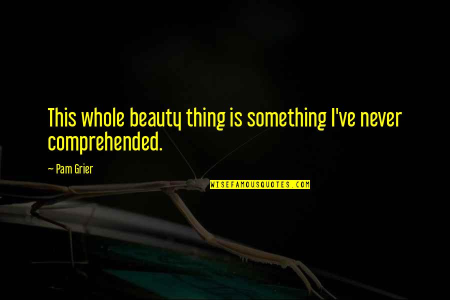 Irmgard Seefried Quotes By Pam Grier: This whole beauty thing is something I've never