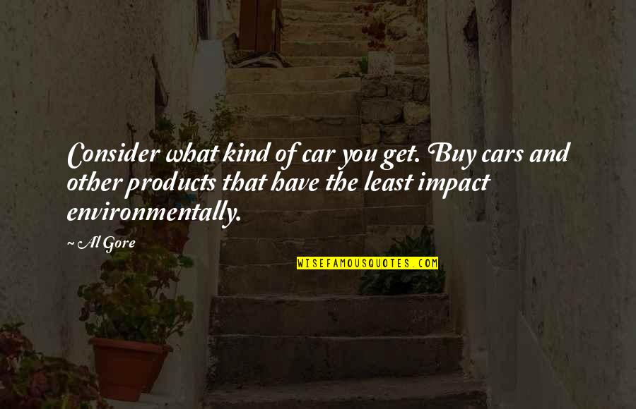 Irmhild Karpinski Quotes By Al Gore: Consider what kind of car you get. Buy Irmhild Karpinski Quotes By Al Gore: Consider what kind of car you get. Buy