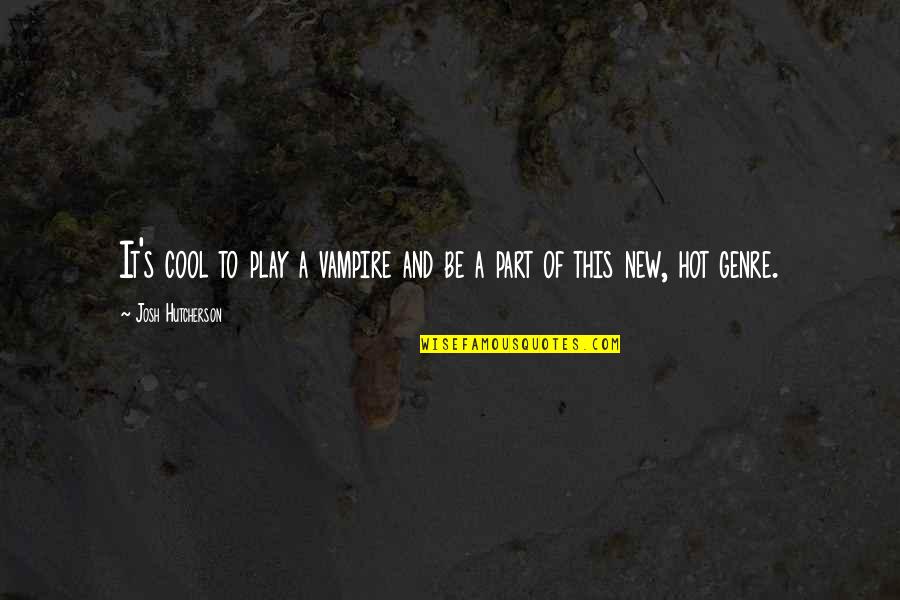Irmina Gradus Pizlo Quotes By Josh Hutcherson: It's cool to play a vampire and be Irmina Gradus Pizlo Quotes By Josh Hutcherson: It's cool to play a vampire and be