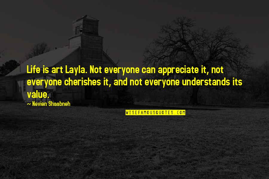 Irmingard Mayer Quotes By Nevien Shaabneh: Life is art Layla. Not everyone can appreciate