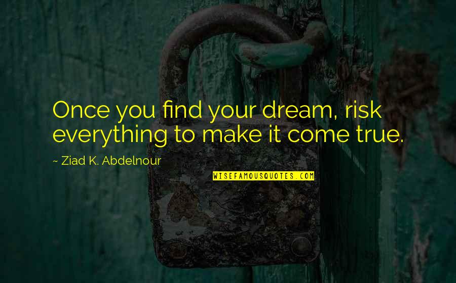 Irmo Quotes By Ziad K. Abdelnour: Once you find your dream, risk everything to