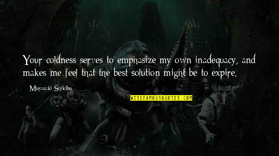 Irmosy Quotes By Murasaki Shikibu: Your coldness serves to emphasize my own inadequacy, Irmosy Quotes By Murasaki Shikibu: Your coldness serves to emphasize my own inadequacy,