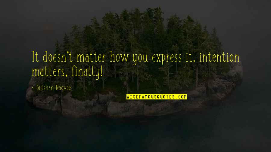 Irmscher Drive Celina Quotes By Gulshan Naqvee: It doesn't matter how you express it, intention