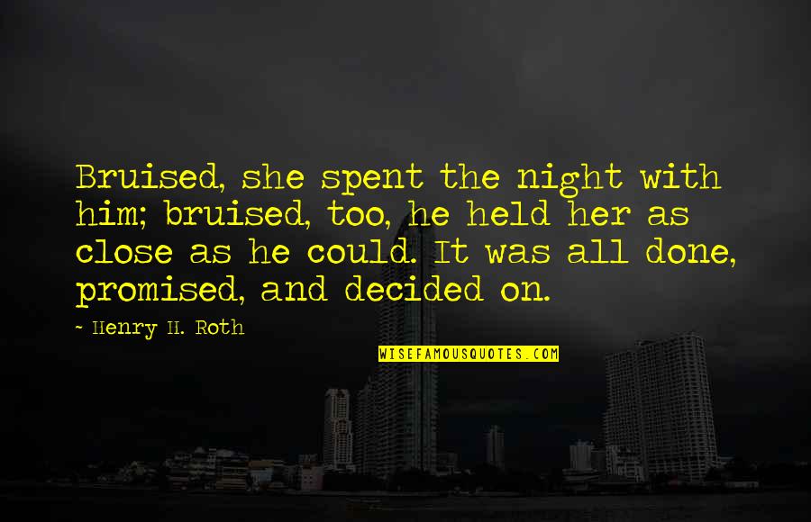Irmscher Quotes By Henry H. Roth: Bruised, she spent the night with him; bruised,