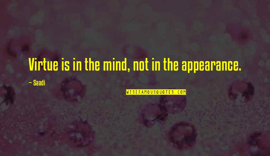 Irmscher Quotes By Saadi: Virtue is in the mind, not in the