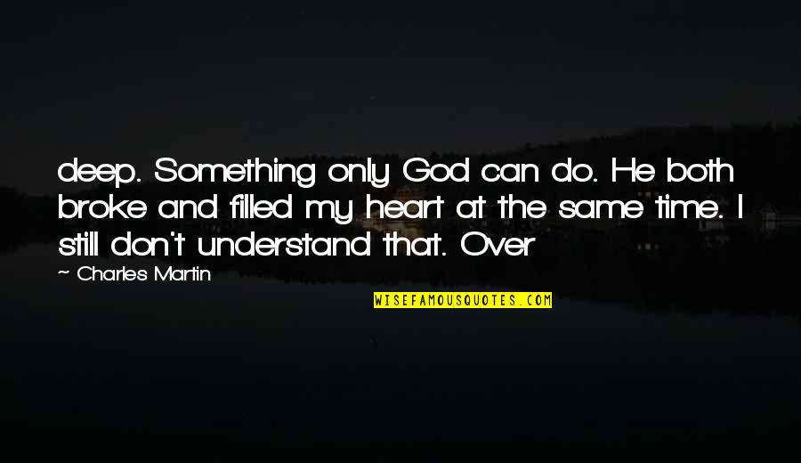 Irmtraud Washburn Quotes By Charles Martin: deep. Something only God can do. He both Irmtraud Washburn Quotes By Charles Martin: deep. Something only God can do. He both