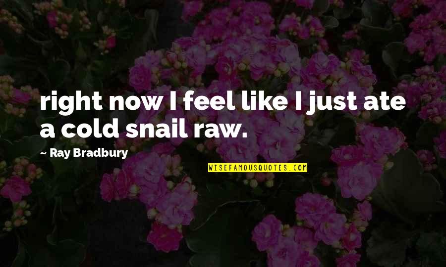 Irmtraud Washburn Quotes By Ray Bradbury: right now I feel like I just ate Irmtraud Washburn Quotes By Ray Bradbury: right now I feel like I just ate