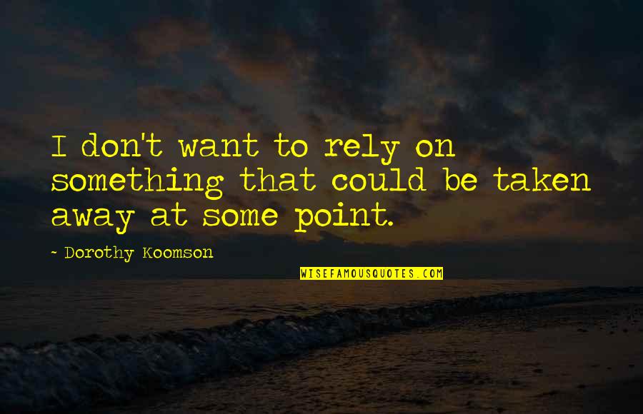 Irmtraut Arkas Quotes By Dorothy Koomson: I don't want to rely on something that