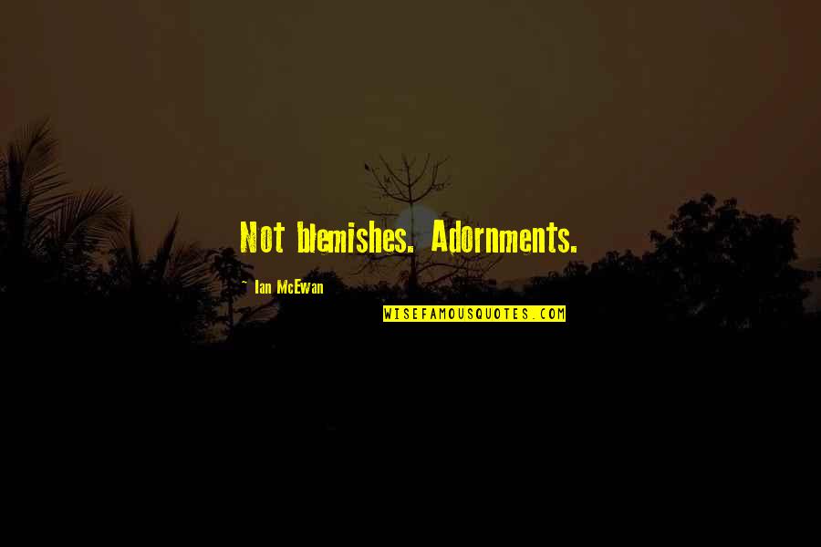 Irmtraut Rondeau Quotes By Ian McEwan: Not blemishes. Adornments. Irmtraut Rondeau Quotes By Ian McEwan: Not blemishes. Adornments.
