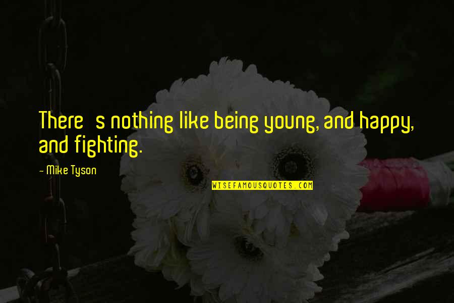 Irmtraut Rondeau Quotes By Mike Tyson: There's nothing like being young, and happy, and