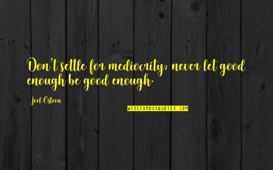 Irnest Quotes By Joel Osteen: Don't settle for mediocrity; never let good enough