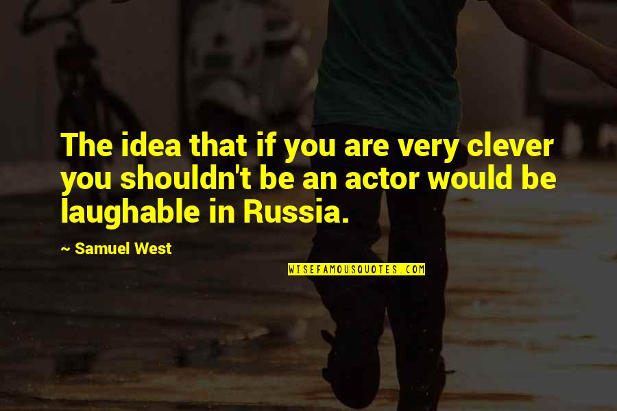 Irnest Quotes By Samuel West: The idea that if you are very clever