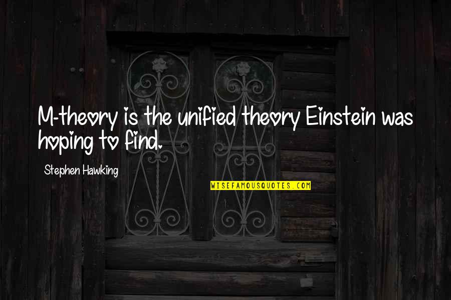 Irnest Quotes By Stephen Hawking: M-theory is the unified theory Einstein was hoping