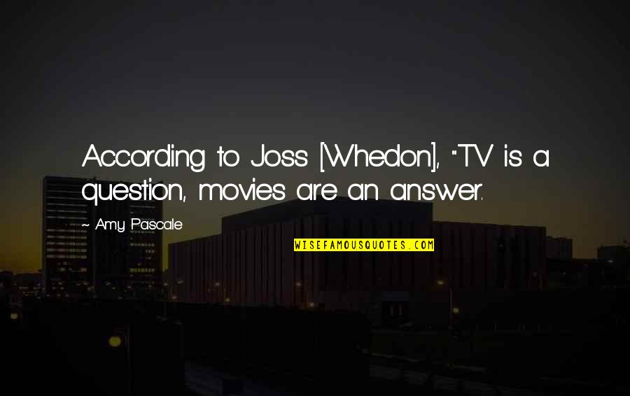 Irnos In Spanish Quotes By Amy Pascale: According to Joss [Whedon], "TV is a question,