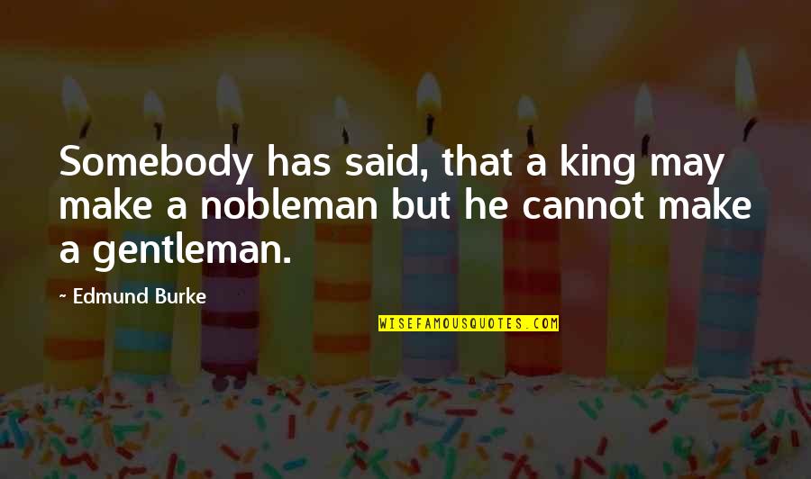 Irnos In Spanish Quotes By Edmund Burke: Somebody has said, that a king may make