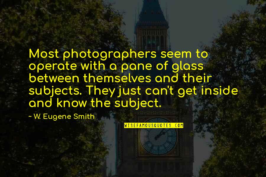 Iroffie Quotes By W. Eugene Smith: Most photographers seem to operate with a pane