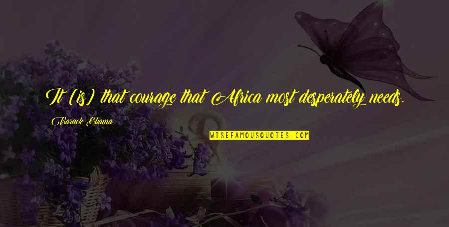 Irokusplus Quotes By Barack Obama: It [is] that courage that Africa most desperately