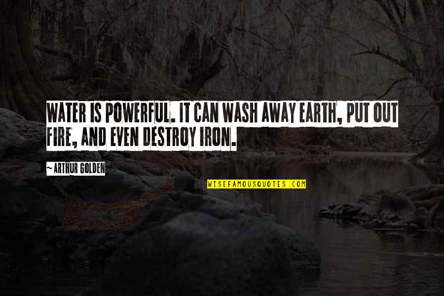 Iron And Fire Quotes By Arthur Golden: Water is powerful. It can wash away earth,