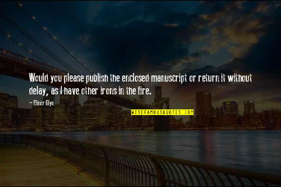 Iron And Fire Quotes By Elinor Glyn: Would you please publish the enclosed manuscript or Iron And Fire Quotes By Elinor Glyn: Would you please publish the enclosed manuscript or