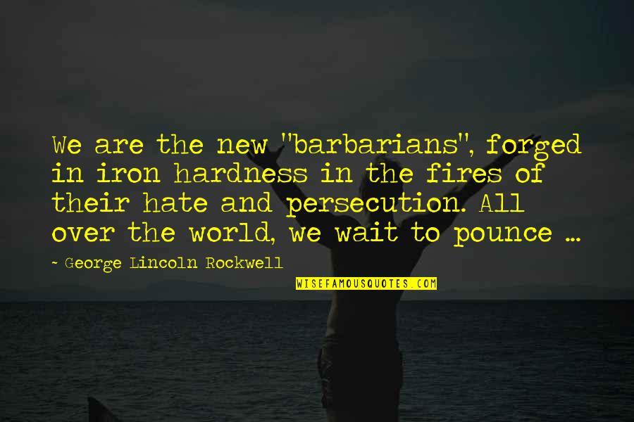 Iron And Fire Quotes By George Lincoln Rockwell: We are the new "barbarians", forged in iron Iron And Fire Quotes By George Lincoln Rockwell: We are the new "barbarians", forged in iron