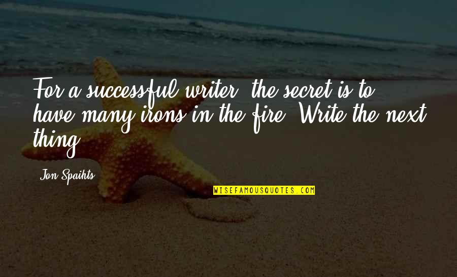Iron And Fire Quotes By Jon Spaihts: For a successful writer, the secret is to Iron And Fire Quotes By Jon Spaihts: For a successful writer, the secret is to