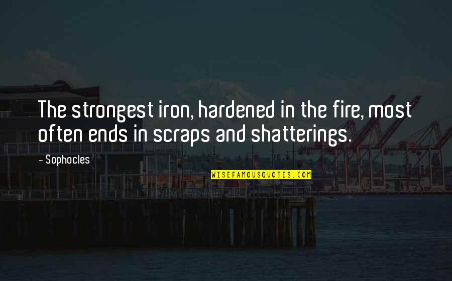 Iron And Fire Quotes By Sophocles: The strongest iron, hardened in the fire, most