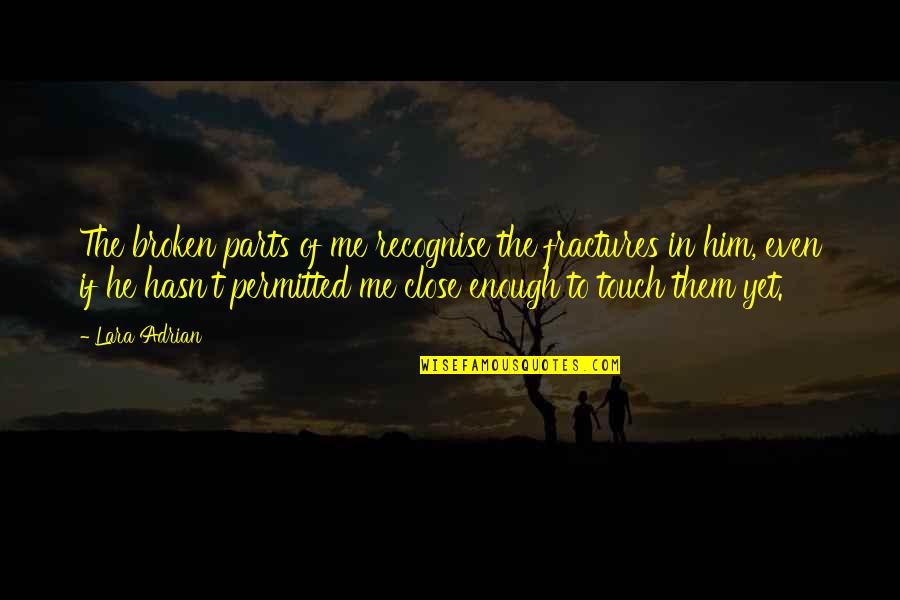 Iron Bridge Quotes By Lara Adrian: The broken parts of me recognise the fractures Iron Bridge Quotes By Lara Adrian: The broken parts of me recognise the fractures
