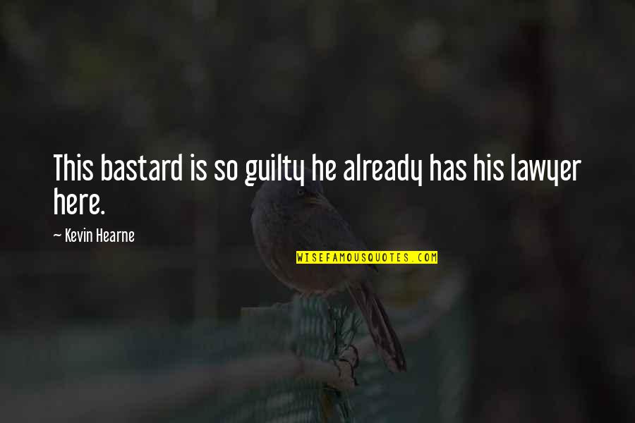 Iron Druid Quotes By Kevin Hearne: This bastard is so guilty he already has