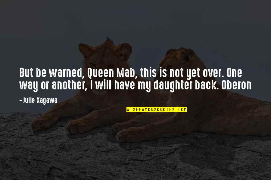 Iron Fey Quotes By Julie Kagawa: But be warned, Queen Mab, this is not