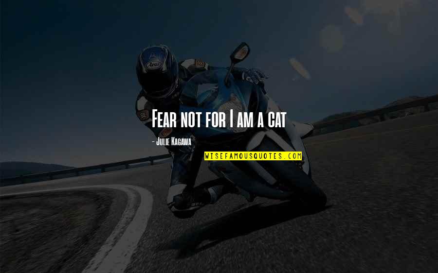 Iron Fey Quotes By Julie Kagawa: Fear not for I am a cat