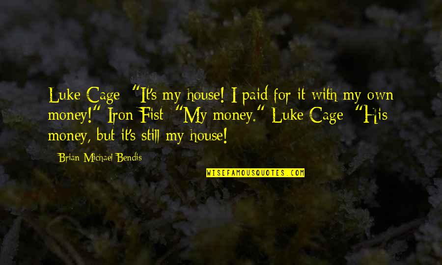 Iron Fist Quotes By Brian Michael Bendis: Luke Cage: "It's my house! I paid for