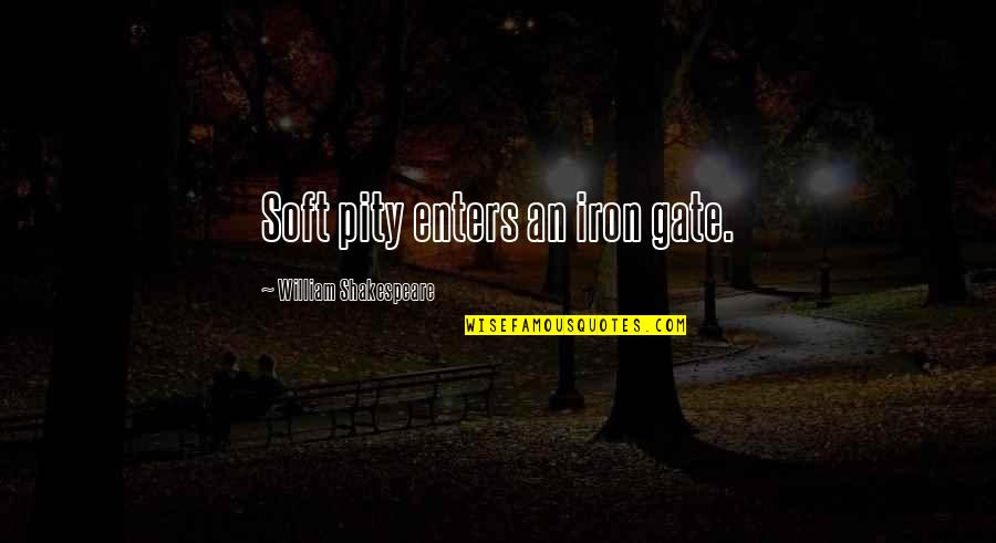 Iron Gate Quotes By William Shakespeare: Soft pity enters an iron gate. Iron Gate Quotes By William Shakespeare: Soft pity enters an iron gate.