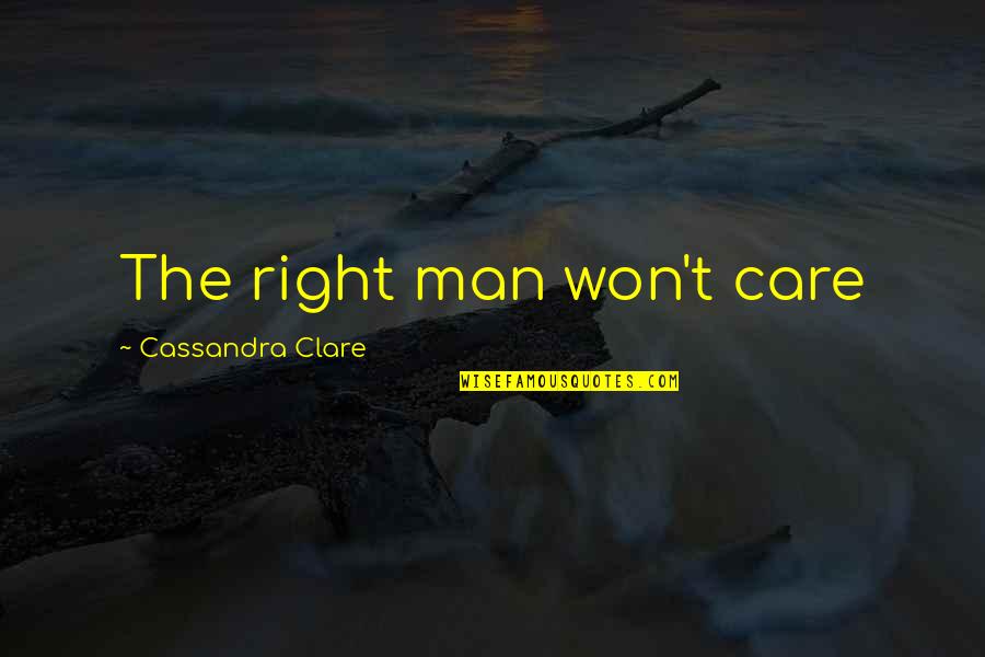 Iron Gold Quotes By Cassandra Clare: The right man won't care Iron Gold Quotes By Cassandra Clare: The right man won't care