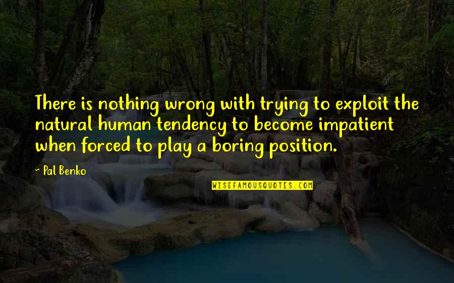 Iron Heart Book Quotes By Pal Benko: There is nothing wrong with trying to exploit