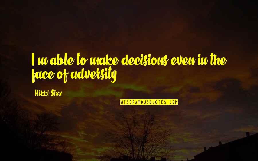 Iron Hearted Violet Quotes By Nikki Sixx: I'm able to make decisions even in the