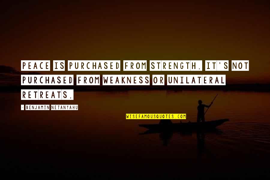 Iron Heel Quotes By Benjamin Netanyahu: Peace is purchased from strength. It's not purchased