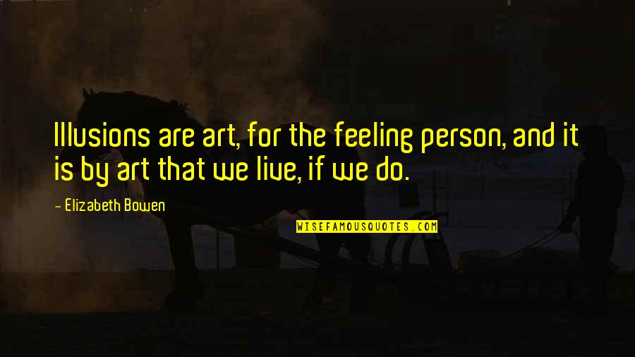 Iron House John Hart Quotes By Elizabeth Bowen: Illusions are art, for the feeling person, and