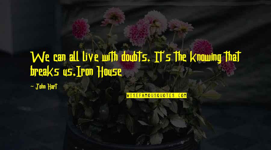 Iron House John Hart Quotes By John Hart: We can all live with doubts. It's the