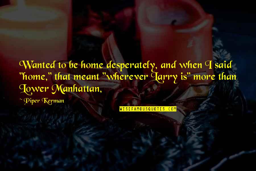 Iron House John Hart Quotes By Piper Kerman: Wanted to be home desperately, and when I