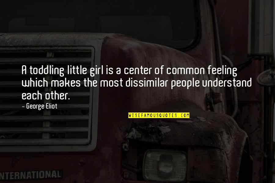 Iron J Word Quotes By George Eliot: A toddling little girl is a center of