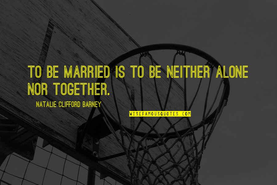 Iron Man Deep Quotes By Natalie Clifford Barney: To be married is to be neither alone