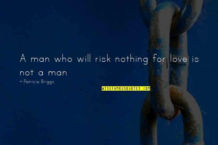 Iron Man Love Quotes By Patricia Briggs: A man who will risk nothing for love