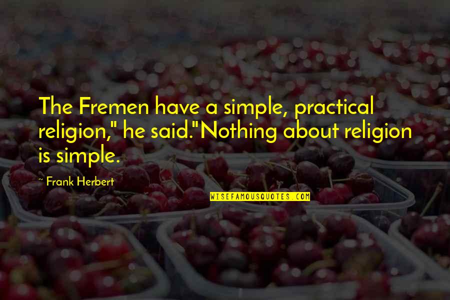 Iron Man One Quotes By Frank Herbert: The Fremen have a simple, practical religion," he