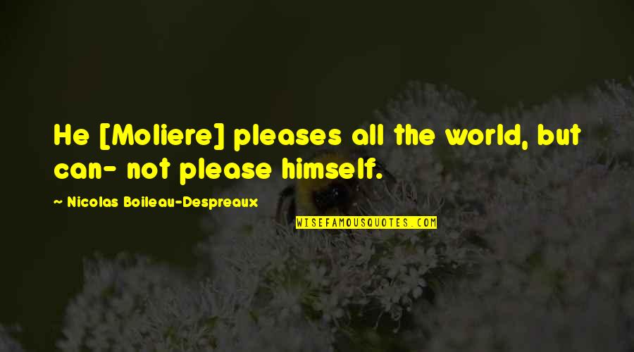 Iron Pumping Quotes By Nicolas Boileau-Despreaux: He [Moliere] pleases all the world, but can-