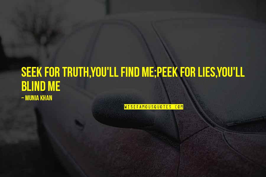 Iron Range Quotes By Munia Khan: Seek for truth,you'll find me;Peek for lies,you'll blind