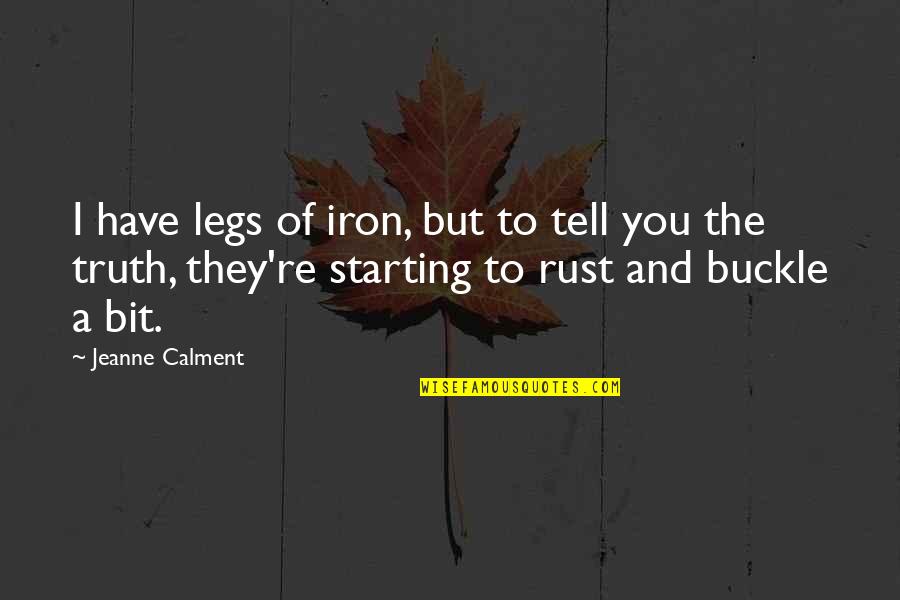 Iron Rust Quotes By Jeanne Calment: I have legs of iron, but to tell