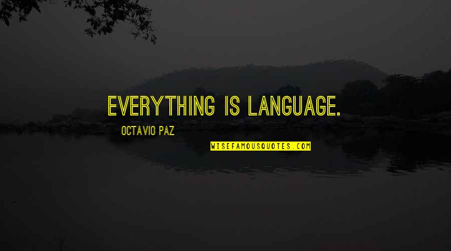 Iron Rust Quotes By Octavio Paz: Everything is language.
