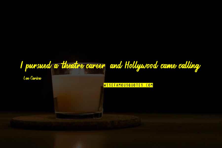 Iron Sharpening Iron Quotes By Len Cariou: I pursued a theatre career, and Hollywood came